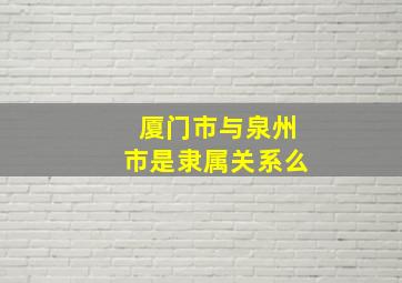 厦门市与泉州市是隶属关系么