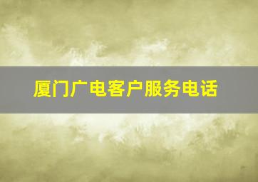 厦门广电客户服务电话