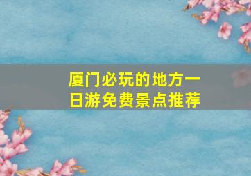 厦门必玩的地方一日游免费景点推荐