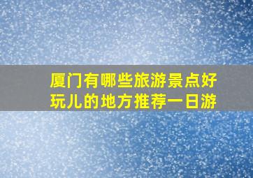 厦门有哪些旅游景点好玩儿的地方推荐一日游