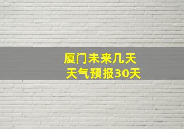 厦门未来几天天气预报30天