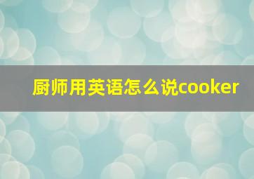 厨师用英语怎么说cooker