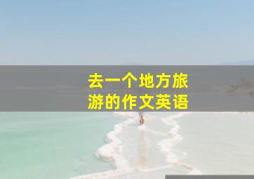 去一个地方旅游的作文英语