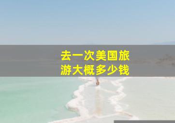 去一次美国旅游大概多少钱