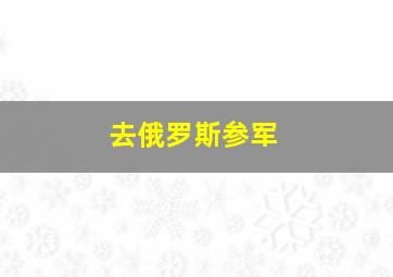 去俄罗斯参军