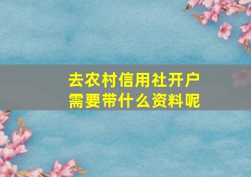 去农村信用社开户需要带什么资料呢