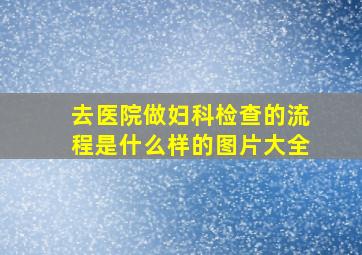 去医院做妇科检查的流程是什么样的图片大全