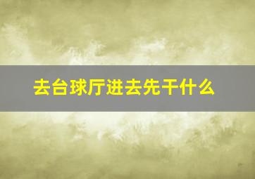 去台球厅进去先干什么