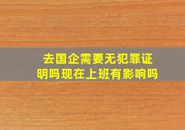 去国企需要无犯罪证明吗现在上班有影响吗