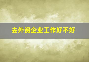 去外资企业工作好不好