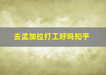 去孟加拉打工好吗知乎