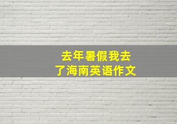 去年暑假我去了海南英语作文