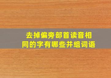 去掉偏旁部首读音相同的字有哪些并组词语