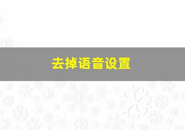 去掉语音设置