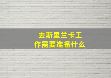 去斯里兰卡工作需要准备什么