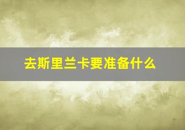 去斯里兰卡要准备什么