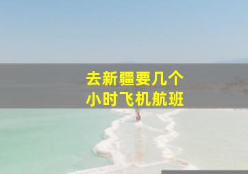 去新疆要几个小时飞机航班