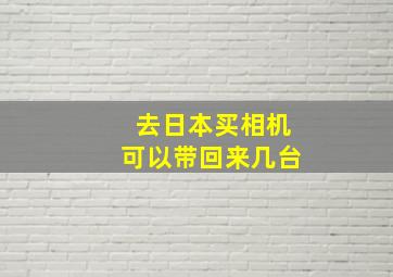 去日本买相机可以带回来几台