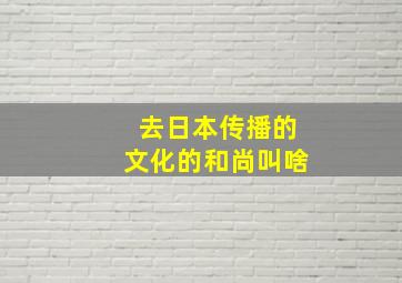 去日本传播的文化的和尚叫啥