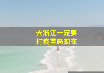 去浙江一定要打疫苗吗现在