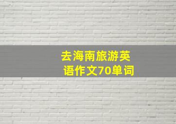 去海南旅游英语作文70单词