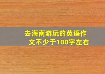 去海南游玩的英语作文不少于100字左右