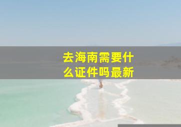 去海南需要什么证件吗最新