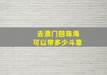 去澳门回珠海可以带多少斗草