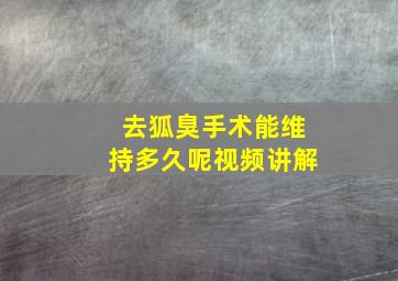 去狐臭手术能维持多久呢视频讲解