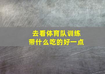 去看体育队训练带什么吃的好一点