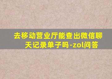 去移动营业厅能查出微信聊天记录单子吗-zol问答