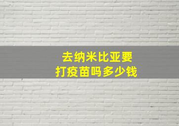 去纳米比亚要打疫苗吗多少钱