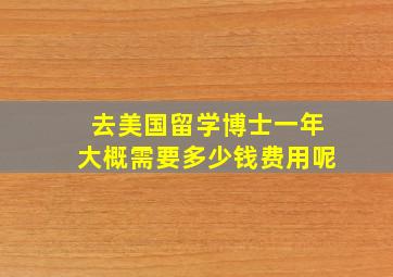 去美国留学博士一年大概需要多少钱费用呢