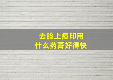 去脸上痘印用什么药膏好得快