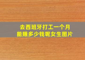 去西班牙打工一个月能赚多少钱呢女生图片