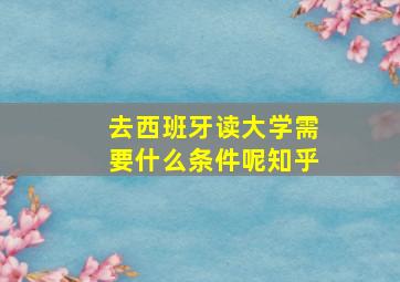 去西班牙读大学需要什么条件呢知乎