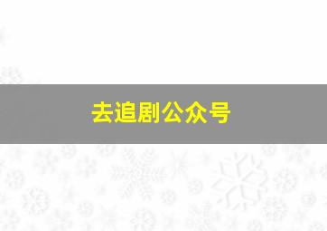 去追剧公众号