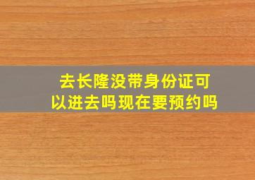 去长隆没带身份证可以进去吗现在要预约吗