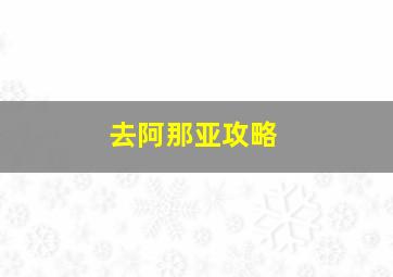 去阿那亚攻略