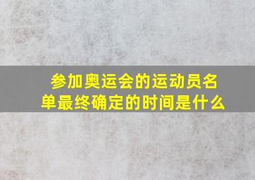 参加奥运会的运动员名单最终确定的时间是什么