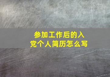 参加工作后的入党个人简历怎么写