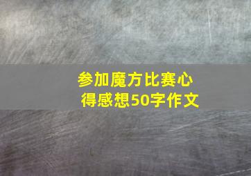 参加魔方比赛心得感想50字作文