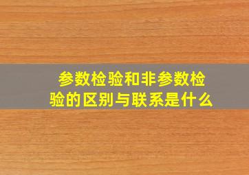 参数检验和非参数检验的区别与联系是什么