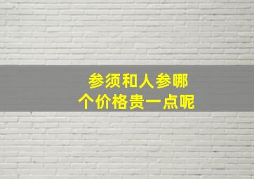 参须和人参哪个价格贵一点呢