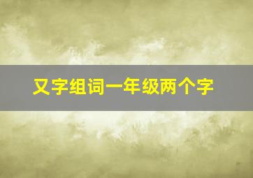 又字组词一年级两个字