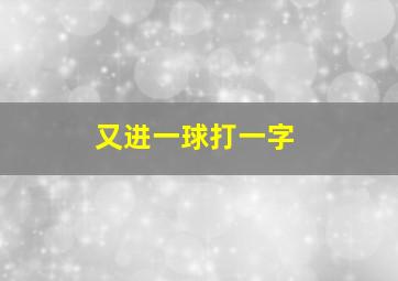 又进一球打一字