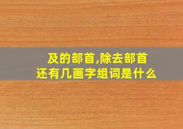 及的部首,除去部首还有几画字组词是什么