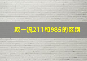 双一流211和985的区别