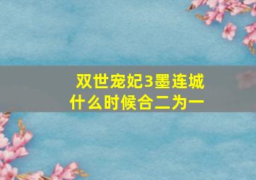 双世宠妃3墨连城什么时候合二为一