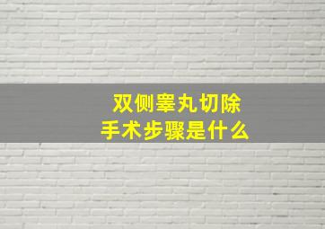 双侧睾丸切除手术步骤是什么